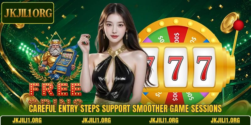 Careful entry steps support smoother game sessions Careful entry steps support smoother game sessions