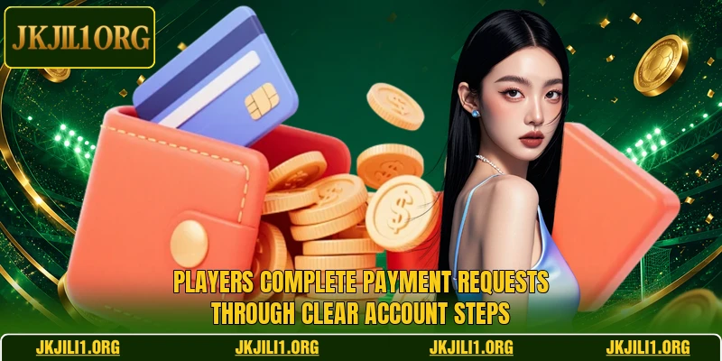 Players complete payment requests through clear account steps Players complete payment requests through clear account steps