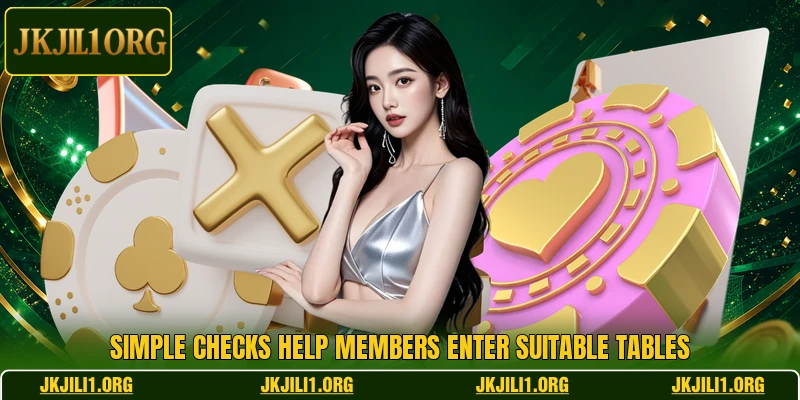 Simple checks help members enter suitable tables Simple checks help members enter suitable tables